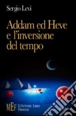 Addam ed Heve e l'inversione del tempo. Il segreto dei «cupolari», misteriosi rappresentanti di un'umanità alla deriva libro