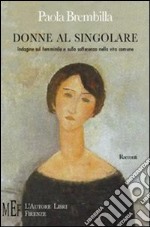 Donne al singolare. Indagine sul femminile e sulla sofferenza nella vita comune libro