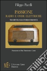 Passione, radio ed onde elettriche. Un appassionante viaggio nella storia delle radiocomunicazioni libro