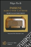 Passione, radio ed onde elettriche. Un appassionante viaggio nella storia delle radiocomunicazioni libro