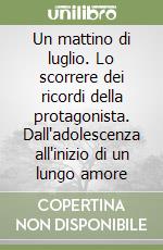 Un mattino di luglio. Lo scorrere dei ricordi della protagonista. Dall'adolescenza all'inizio di un lungo amore libro