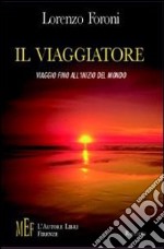 Il viaggiatore. Viaggio fino all'inizio del mondo libro