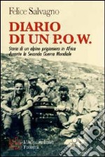 Diario di un P.O.W. Storia di un alpino prigioniero in Africa durante la seconda guerra mondiale libro