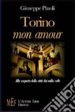 Torino, mon amour. Alla scoperta della città dai mille volti libro