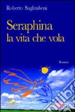 Seraphina, la vita che vola. Un emozionante viaggio in Russia tra sogno e verità libro