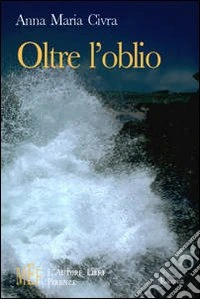 Oltre l'oblio. Storie per imparare a trasformare il dolore in speranza libro