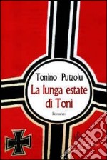 La lunga estate di Tonì. Un bambino protagonista di una straordinaria storia d'amicizia negli anni della guerra libro