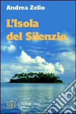 L'isola del silenzio. La misteriosa scomparsa di un'isola solitaria libro