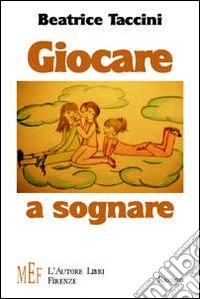 Giocare a sognare. Incredibili avventure nel mondo della fantasia libro