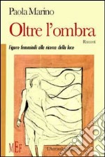 Oltre l'ombra. Figure femminili alla ricerca della luce libro