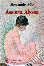 Assorta Alyssa. Il racconto di un giovane amore tormentato e trasgressivo libro