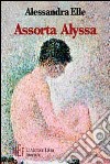 Assorta Alyssa. Il racconto di un giovane amore tormentato e trasgressivo libro