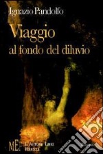 Viaggio al fondo del diluvio. Il declino di un'umanità dominata da istinti e bisogni primordiali libro