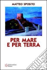 Per mare e per terra. Diario di bordo alla scoperta di una Sardegna suggestiva