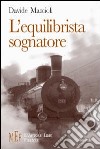 L'equilibrista sognatore. In treno da Urbino a Bologna tra sogno e realtà libro