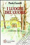 I luoghi del cuore. La vita di un uomo e la sua terra libro