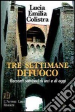 Tre settimane di fuoco. Racconti semiseri di ieri e di oggi libro