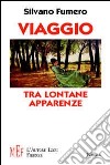 Viaggio tra lontane apparenze. Un avventuroso viaggio attraverso il Piemonte dell'Ottocento libro