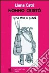 Nonno Cristò. La ricostruzione della vita di un nonno molto originale libro di Catri Liana