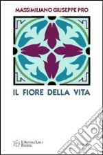 Il fiore della vita. Sulle tracce di un mitico fiore dalle leggendarie proprietà libro