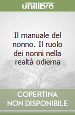 Il manuale del nonno. Il ruolo dei nonni nella realtà odierna libro