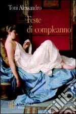 Feste di compleanno. Quattro amiche alla vigilia del loro quarantesimo compleanno libro