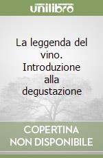 La leggenda del vino. Introduzione alla degustazione libro