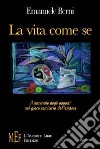 La vita come se. Il carnevale degli opposti nel gioco semiserio dell'esistere libro di Berni Emanuele