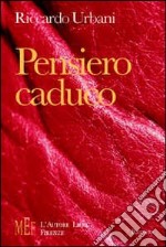 Pensiero caduco. Percorsi di pensieri sui grandi temi della vita libro