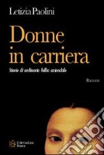 Donne in carriera. Storie di ordinaria follia aziendale