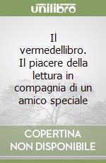 Il vermedellibro. Il piacere della lettura in compagnia di un amico speciale libro