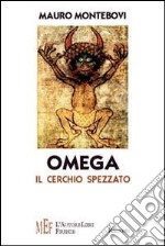 Omega. Il cerchio spezzato. Un gruppo di esilaranti personaggi coinvolti in una strana indagine libro