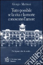 Tutto possibile se la vita e la morte conoscono l'amore. Un legame oltre la realtà sullo sfondo di Trieste libro