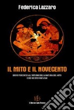 Il mito e il Novecento. Breve percorso all'interno della natura del mito e dei nostri fantasmi libro