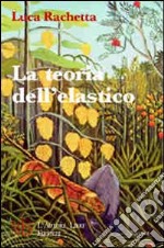 La teoria dell'elastico. Viaggio fra le varie tipologie umane della nostra società libro