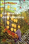 La teoria dell'elastico. Viaggio fra le varie tipologie umane della nostra società libro di Rachetta Luca