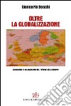 Oltre la globalizzazione. Liberismo o solidarismo nel futuro dell'Europa? libro