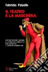 Il teatro e la maschera. Arlecchino, Pantalone e compagnia. Alla scoperta dell'illusione ottica della maschera-viso e la natura dell'improvvisazione libro