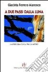 A due passi dalla luna. Un gruppo di extraterrestri in missione speciale per salvare la terra libro