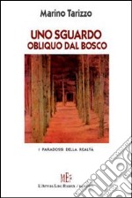 Uno sguardo obliquo dal bosco. Vicende e personaggi paradossali protagonisti di racconti surreali libro