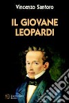 Il giovane Leopardi. Un ritratto toccante e vivido del Leopardi uomo e scrittore libro