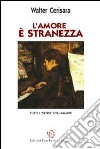 L'amore è stranezza. Tutti i «sensi» dell'amore libro