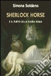 Sherlock Horse e il furto della Sacra Soma. Il geniale detective alle prese con un anomalo furto libro di Soldano Simona