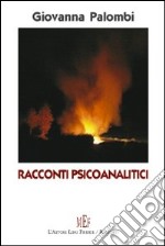 Racconti psicoanalitici. Dieci figli raccontano i loro amori, le loro passioni, le loro tragedie