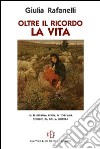 Oltre il ricordo. La vita. La bellissima terra di Toscana sconvolta dalla guerra libro