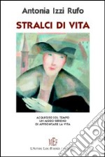 Stralci di vita. Acquisire col tempo un modo sereno di affrontare la vita libro