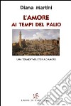 L'amore ai tempi del palio. Una tormentata storia d'amore libro