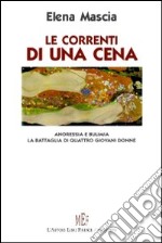 Le correnti di una cena. Anoressia e bulimia. La battaglia di quattro giovani donne libro