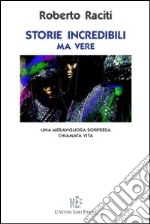 Storie incredibili ma vere. Una meravigliosa sorpresa chiamata vita libro