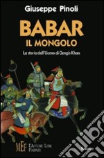 Babar il mongolo. La storia dell'uomo di Gengis Khan libro